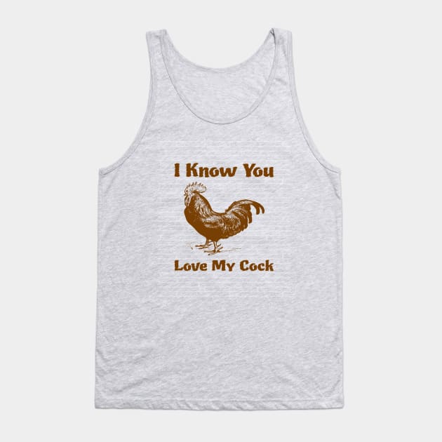 I Know You Love My Cock Tank Top by jerranne